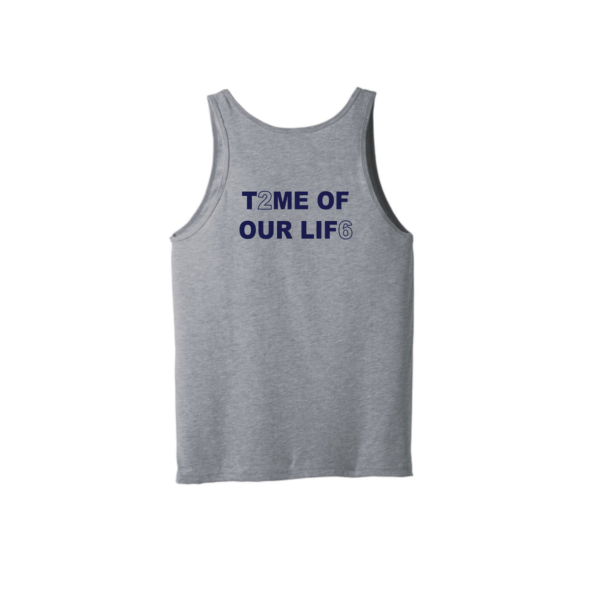 Grey tank top with navy blue text reading T2ME OF OUR LIF6